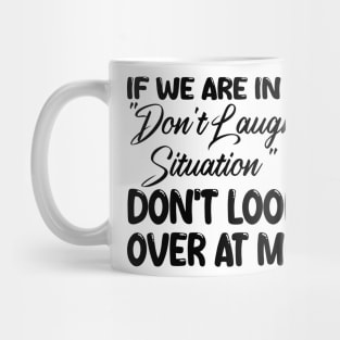 if we are in a "don't laugh situation" don't look over at me Mug